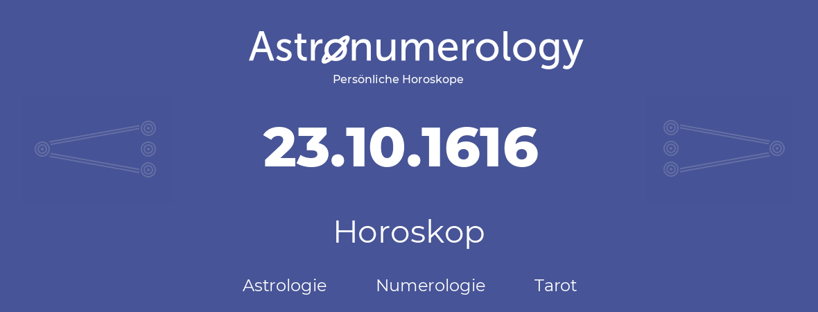 Horoskop für Geburtstag (geborener Tag): 23.10.1616 (der 23. Oktober 1616)