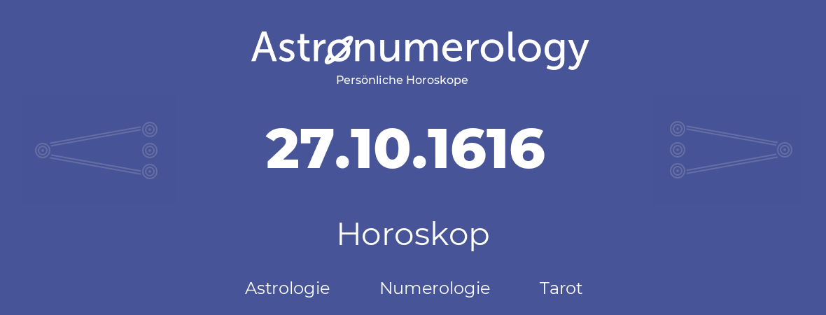 Horoskop für Geburtstag (geborener Tag): 27.10.1616 (der 27. Oktober 1616)