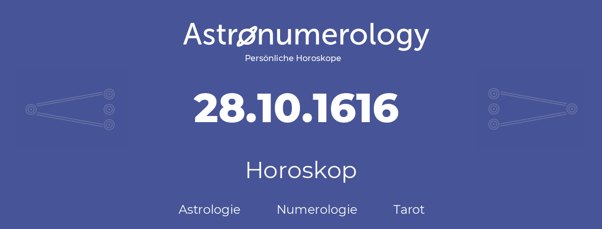 Horoskop für Geburtstag (geborener Tag): 28.10.1616 (der 28. Oktober 1616)