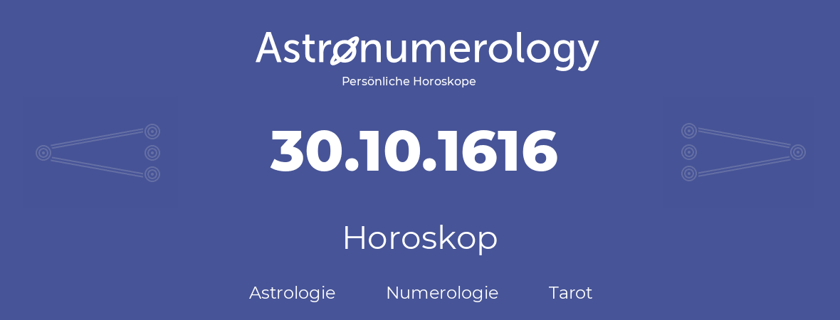 Horoskop für Geburtstag (geborener Tag): 30.10.1616 (der 30. Oktober 1616)