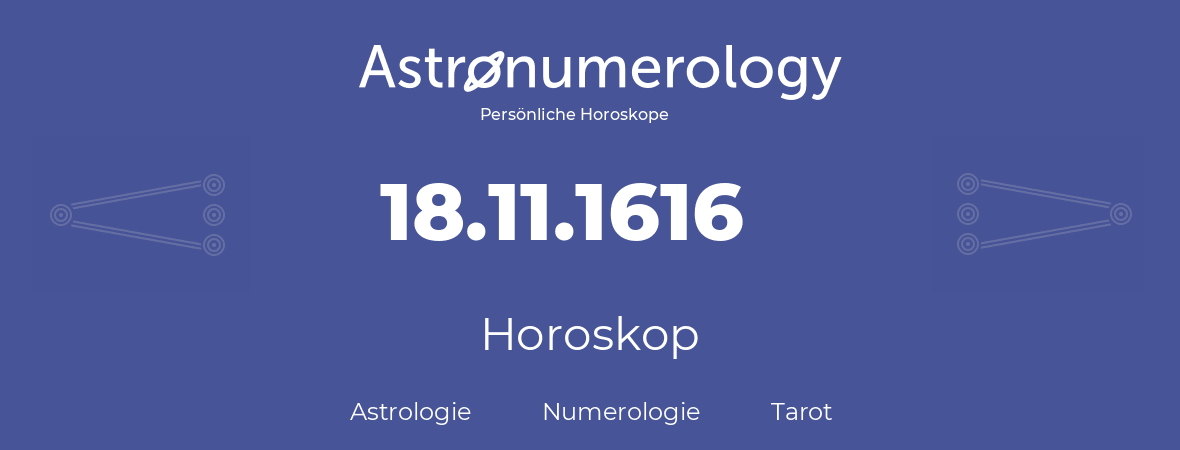 Horoskop für Geburtstag (geborener Tag): 18.11.1616 (der 18. November 1616)