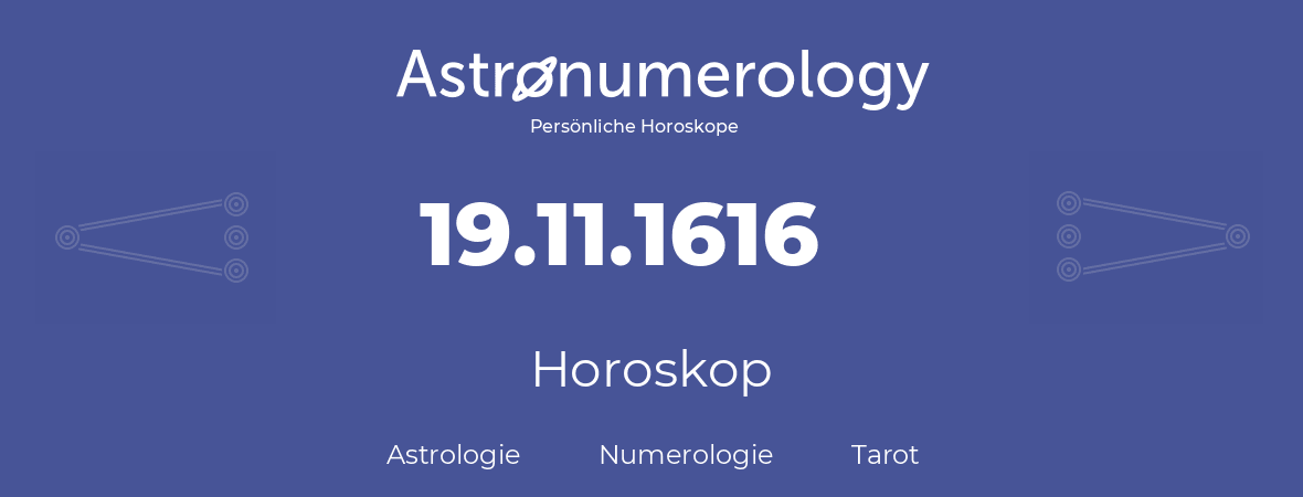 Horoskop für Geburtstag (geborener Tag): 19.11.1616 (der 19. November 1616)