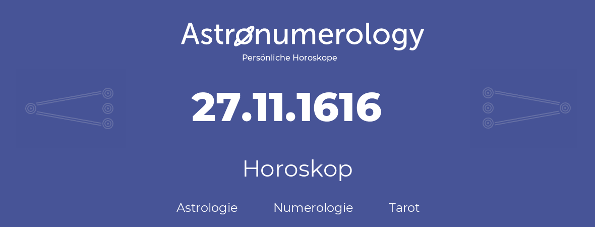 Horoskop für Geburtstag (geborener Tag): 27.11.1616 (der 27. November 1616)