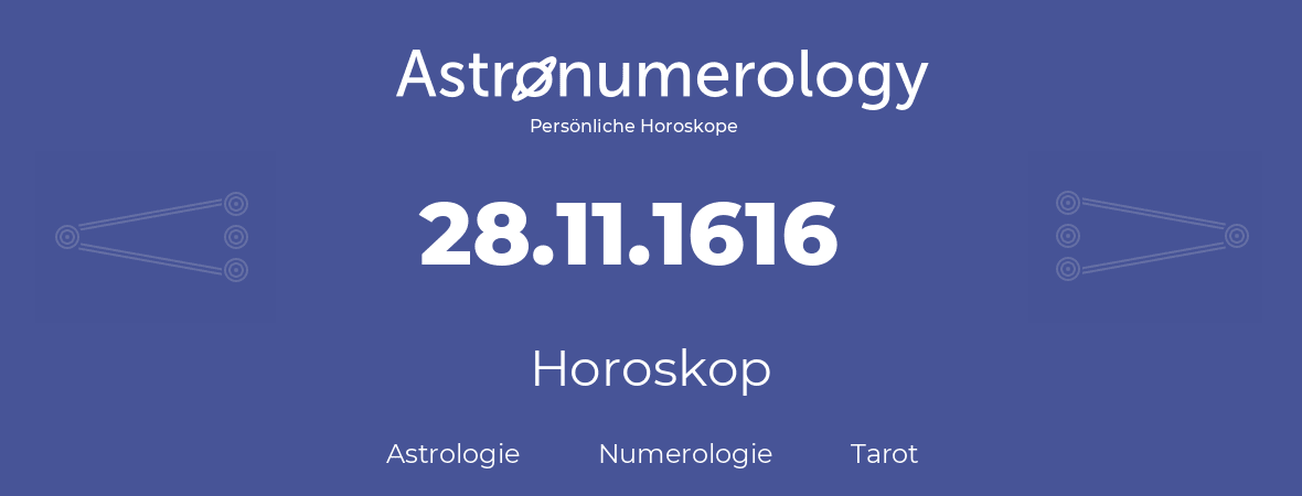 Horoskop für Geburtstag (geborener Tag): 28.11.1616 (der 28. November 1616)