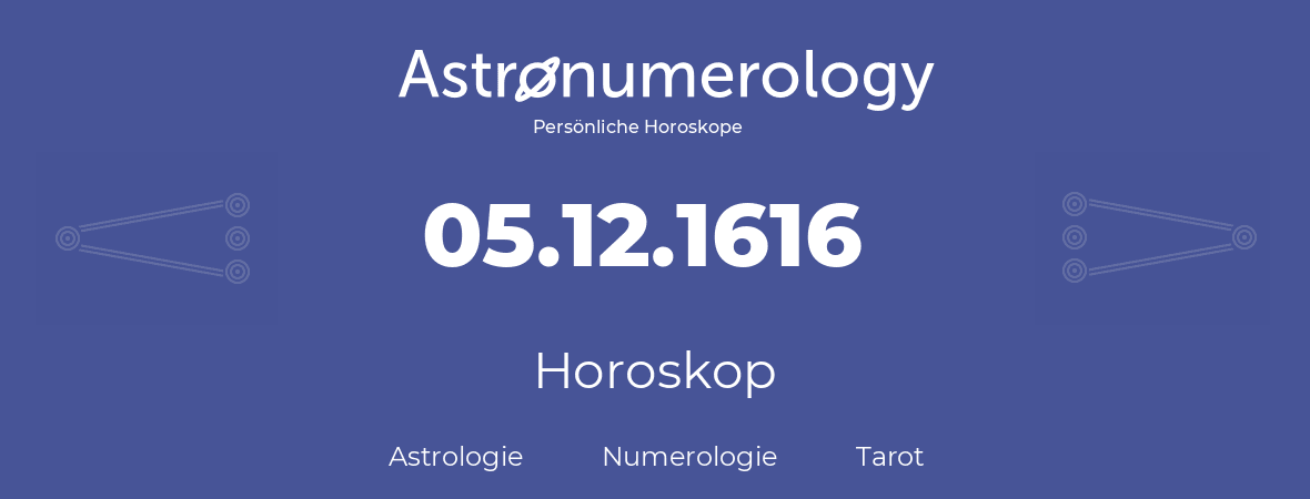 Horoskop für Geburtstag (geborener Tag): 05.12.1616 (der 05. Dezember 1616)