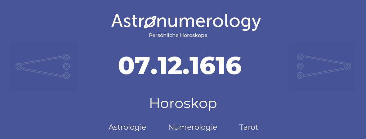 Horoskop für Geburtstag (geborener Tag): 07.12.1616 (der 7. Dezember 1616)
