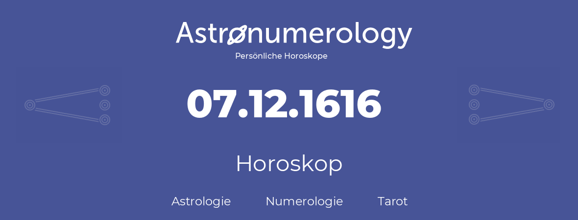 Horoskop für Geburtstag (geborener Tag): 07.12.1616 (der 07. Dezember 1616)