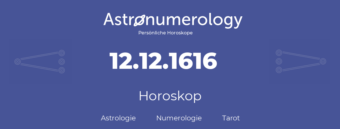 Horoskop für Geburtstag (geborener Tag): 12.12.1616 (der 12. Dezember 1616)