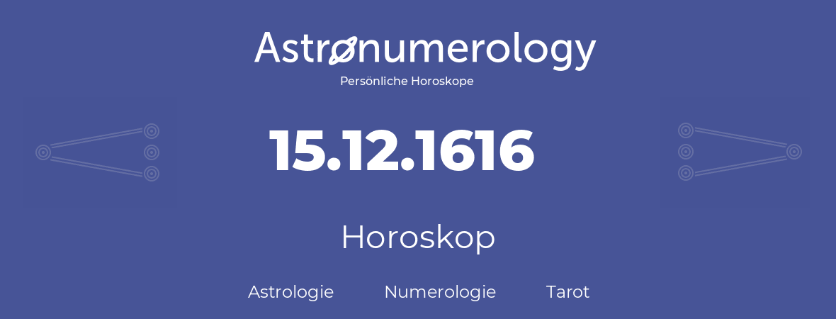 Horoskop für Geburtstag (geborener Tag): 15.12.1616 (der 15. Dezember 1616)