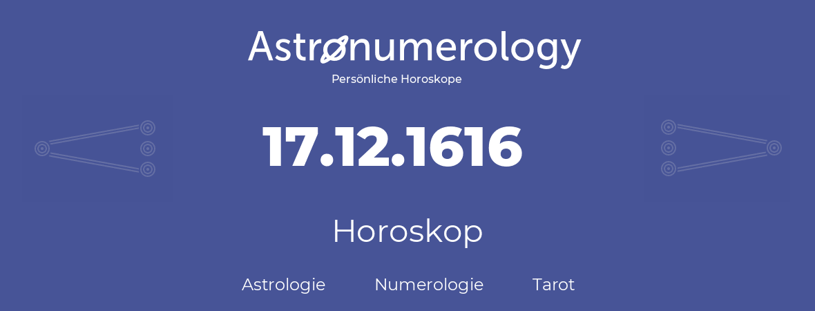 Horoskop für Geburtstag (geborener Tag): 17.12.1616 (der 17. Dezember 1616)