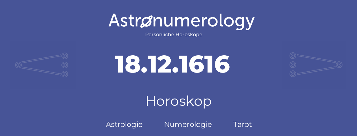 Horoskop für Geburtstag (geborener Tag): 18.12.1616 (der 18. Dezember 1616)