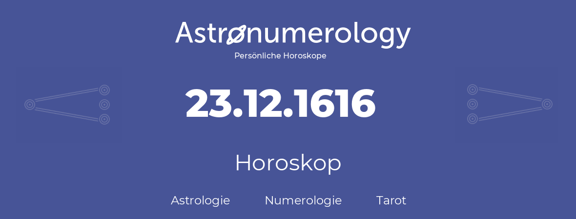 Horoskop für Geburtstag (geborener Tag): 23.12.1616 (der 23. Dezember 1616)