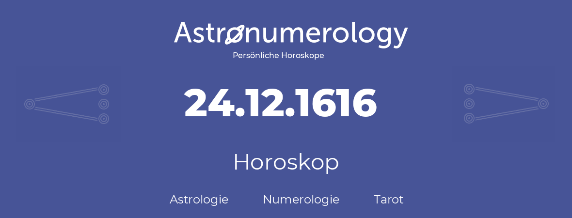 Horoskop für Geburtstag (geborener Tag): 24.12.1616 (der 24. Dezember 1616)