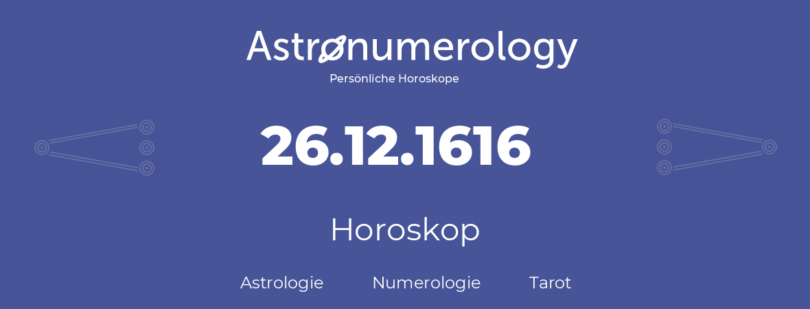 Horoskop für Geburtstag (geborener Tag): 26.12.1616 (der 26. Dezember 1616)