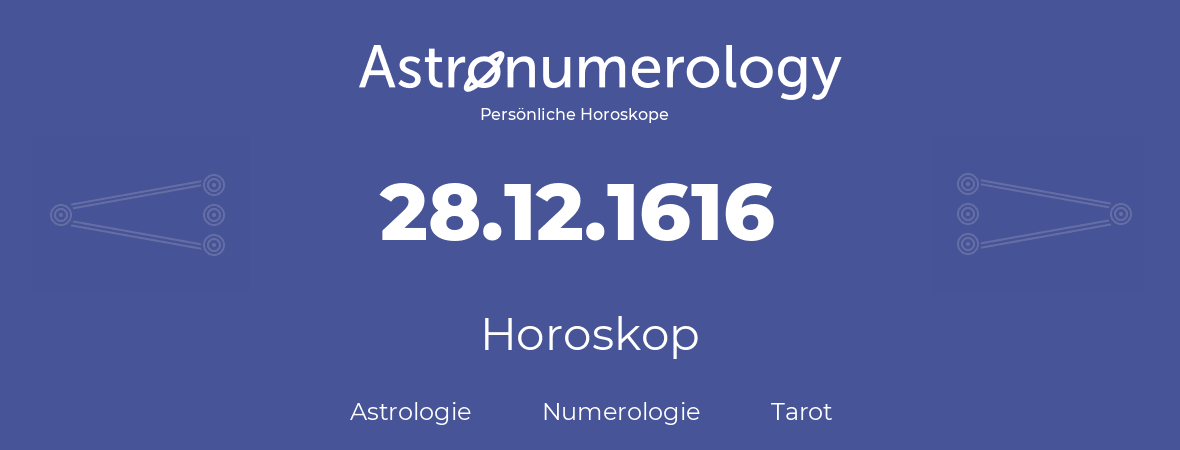 Horoskop für Geburtstag (geborener Tag): 28.12.1616 (der 28. Dezember 1616)