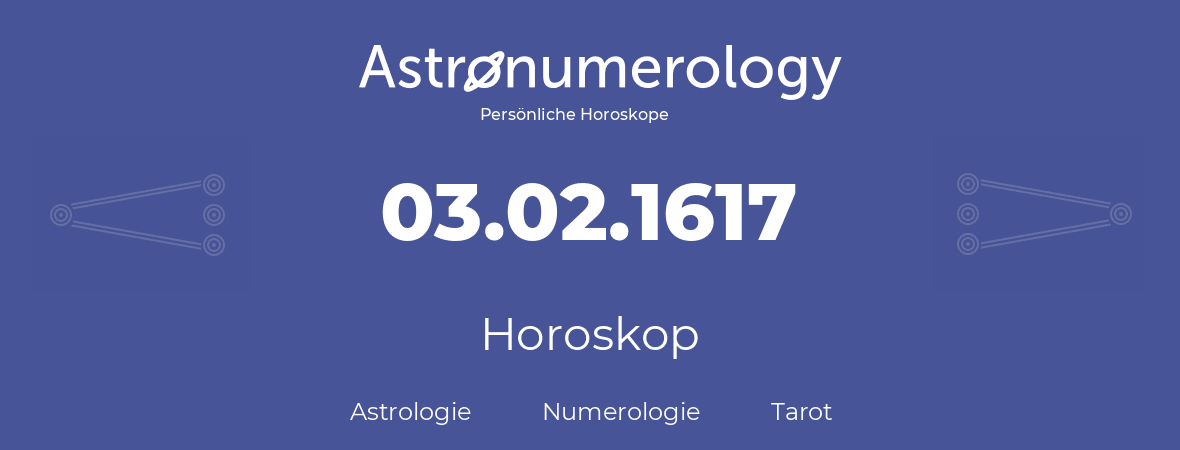 Horoskop für Geburtstag (geborener Tag): 03.02.1617 (der 03. Februar 1617)
