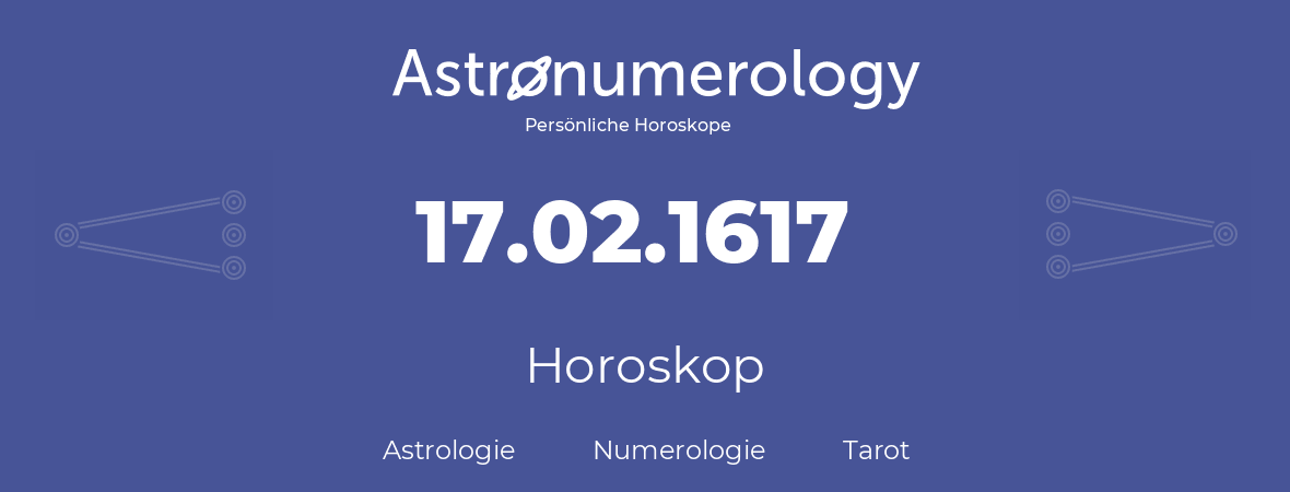 Horoskop für Geburtstag (geborener Tag): 17.02.1617 (der 17. Februar 1617)