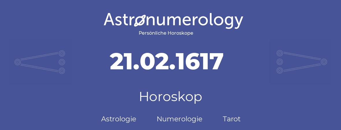 Horoskop für Geburtstag (geborener Tag): 21.02.1617 (der 21. Februar 1617)