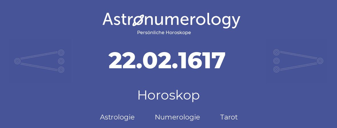 Horoskop für Geburtstag (geborener Tag): 22.02.1617 (der 22. Februar 1617)