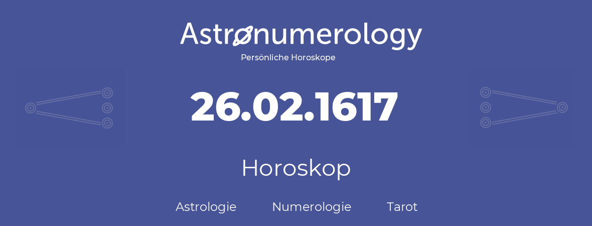 Horoskop für Geburtstag (geborener Tag): 26.02.1617 (der 26. Februar 1617)