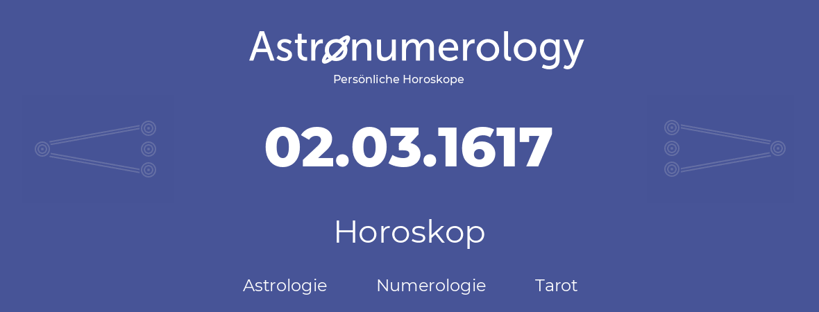 Horoskop für Geburtstag (geborener Tag): 02.03.1617 (der 2. Marz 1617)