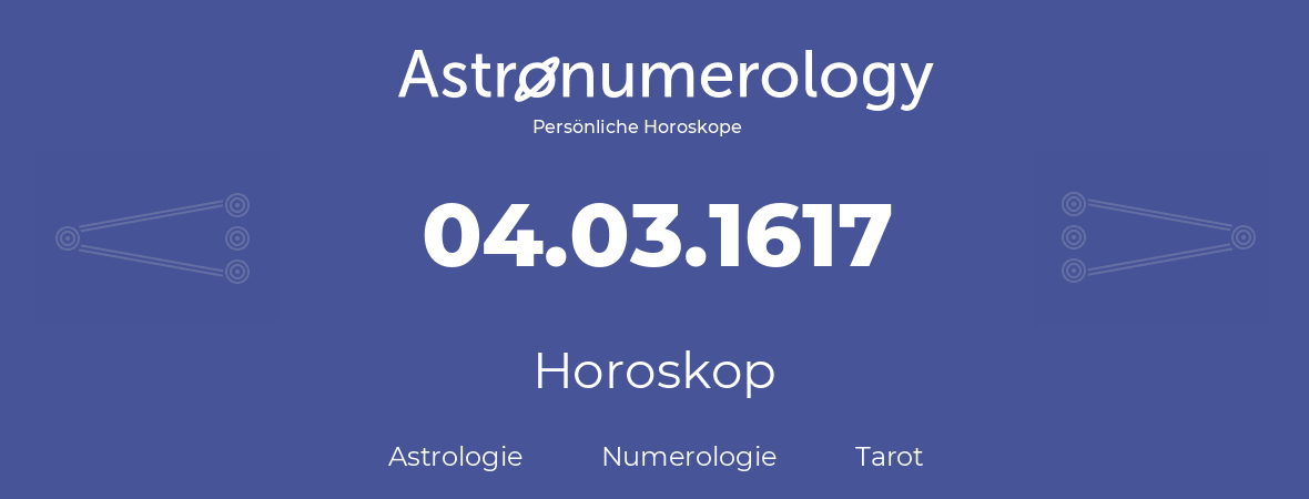 Horoskop für Geburtstag (geborener Tag): 04.03.1617 (der 04. Marz 1617)