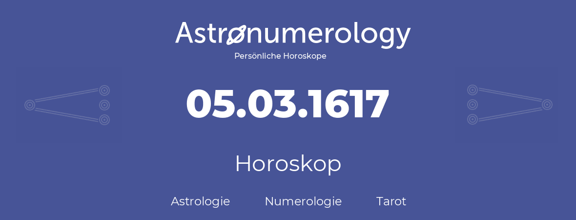 Horoskop für Geburtstag (geborener Tag): 05.03.1617 (der 5. Marz 1617)