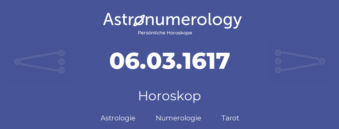 Horoskop für Geburtstag (geborener Tag): 06.03.1617 (der 6. Marz 1617)
