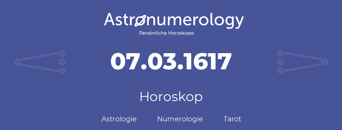Horoskop für Geburtstag (geborener Tag): 07.03.1617 (der 07. Marz 1617)