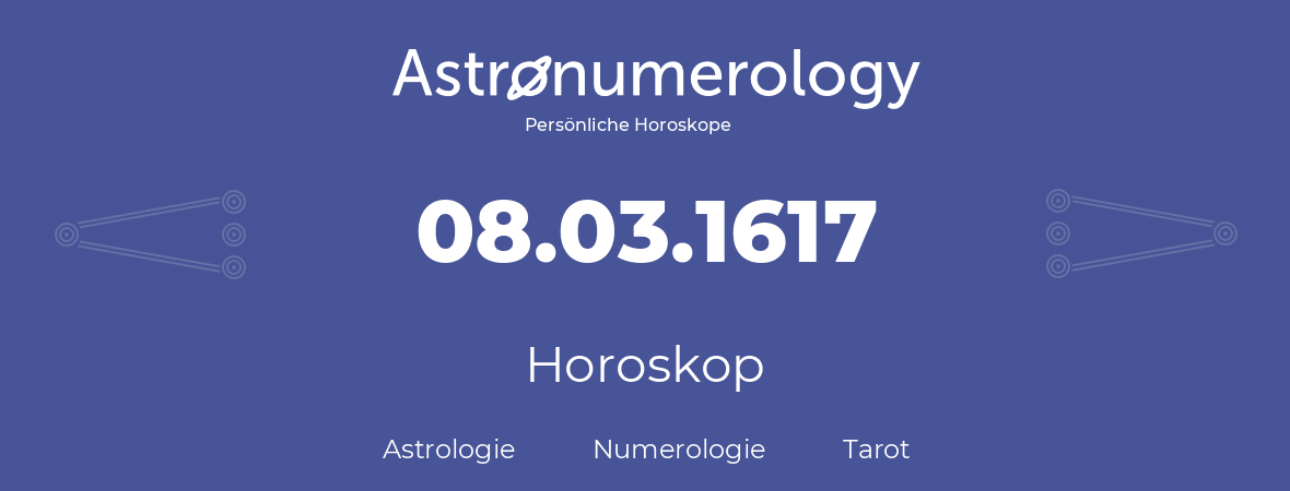 Horoskop für Geburtstag (geborener Tag): 08.03.1617 (der 08. Marz 1617)