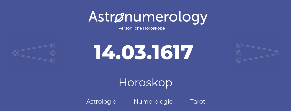 Horoskop für Geburtstag (geborener Tag): 14.03.1617 (der 14. Marz 1617)