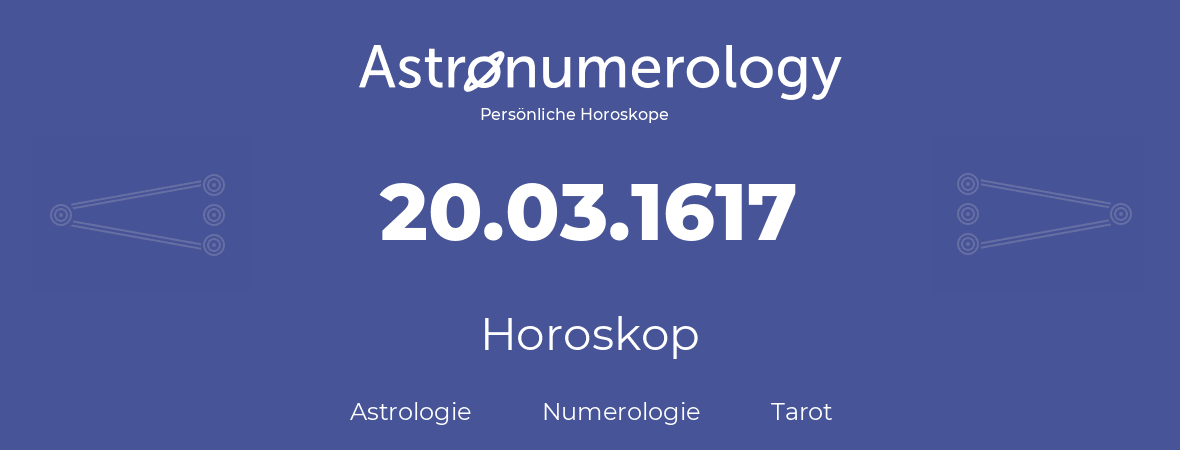 Horoskop für Geburtstag (geborener Tag): 20.03.1617 (der 20. Marz 1617)