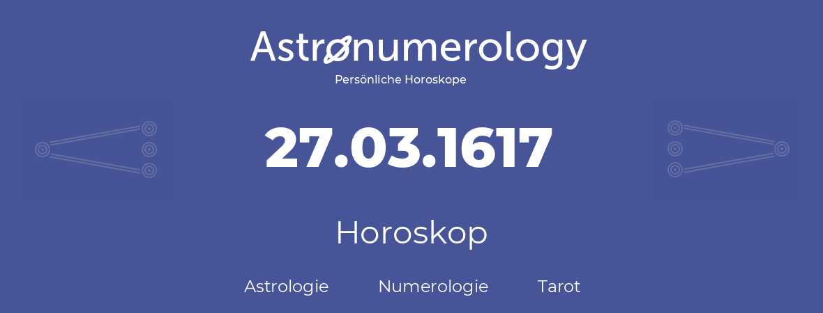 Horoskop für Geburtstag (geborener Tag): 27.03.1617 (der 27. Marz 1617)