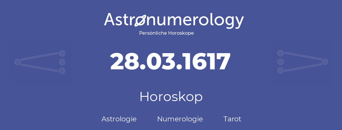 Horoskop für Geburtstag (geborener Tag): 28.03.1617 (der 28. Marz 1617)