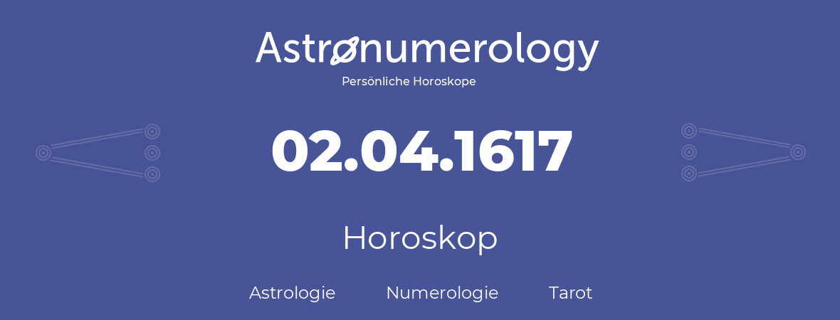 Horoskop für Geburtstag (geborener Tag): 02.04.1617 (der 02. April 1617)