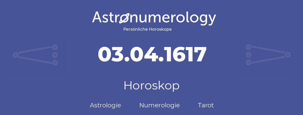 Horoskop für Geburtstag (geborener Tag): 03.04.1617 (der 3. April 1617)