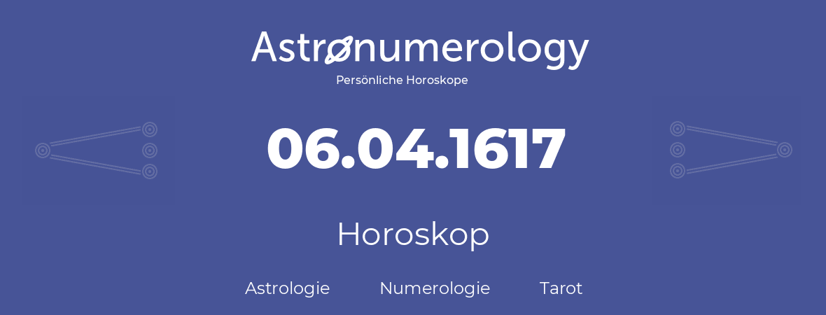 Horoskop für Geburtstag (geborener Tag): 06.04.1617 (der 6. April 1617)