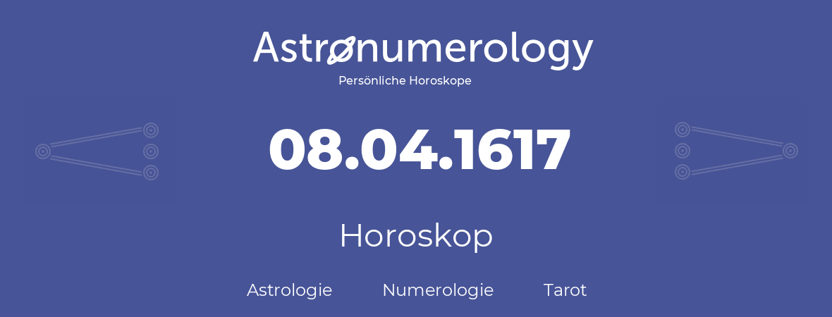 Horoskop für Geburtstag (geborener Tag): 08.04.1617 (der 8. April 1617)