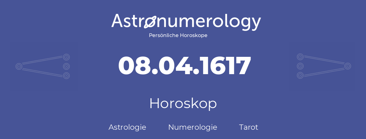 Horoskop für Geburtstag (geborener Tag): 08.04.1617 (der 08. April 1617)