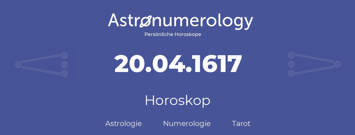 Horoskop für Geburtstag (geborener Tag): 20.04.1617 (der 20. April 1617)