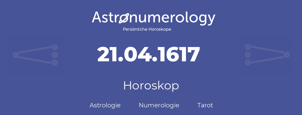 Horoskop für Geburtstag (geborener Tag): 21.04.1617 (der 21. April 1617)
