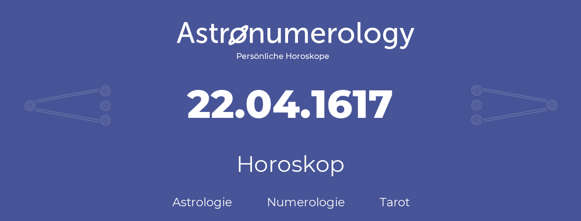 Horoskop für Geburtstag (geborener Tag): 22.04.1617 (der 22. April 1617)