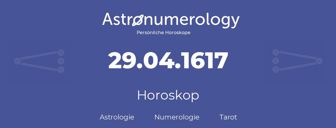 Horoskop für Geburtstag (geborener Tag): 29.04.1617 (der 29. April 1617)