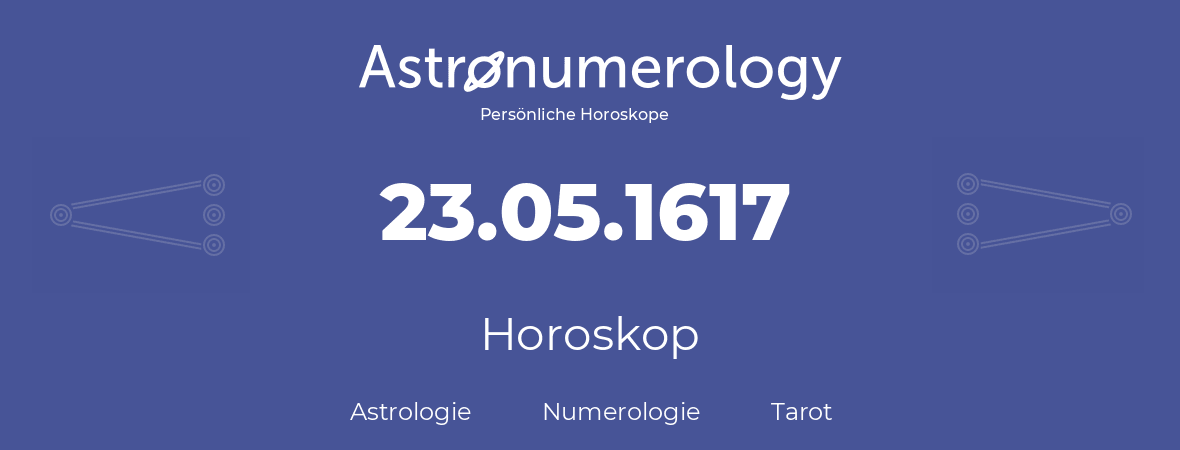 Horoskop für Geburtstag (geborener Tag): 23.05.1617 (der 23. Mai 1617)