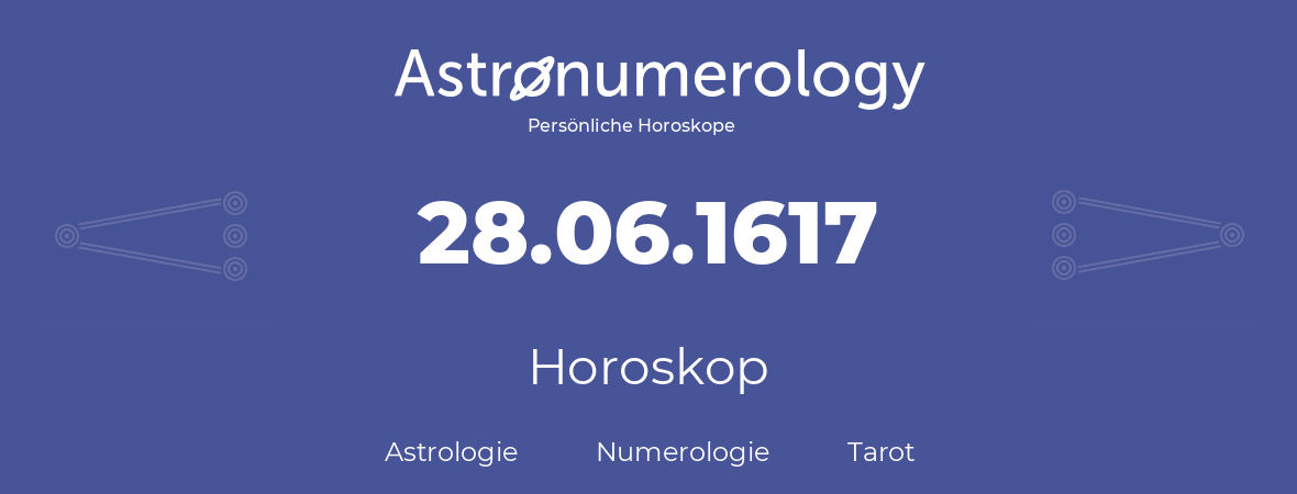 Horoskop für Geburtstag (geborener Tag): 28.06.1617 (der 28. Juni 1617)