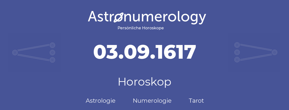 Horoskop für Geburtstag (geborener Tag): 03.09.1617 (der 03. September 1617)