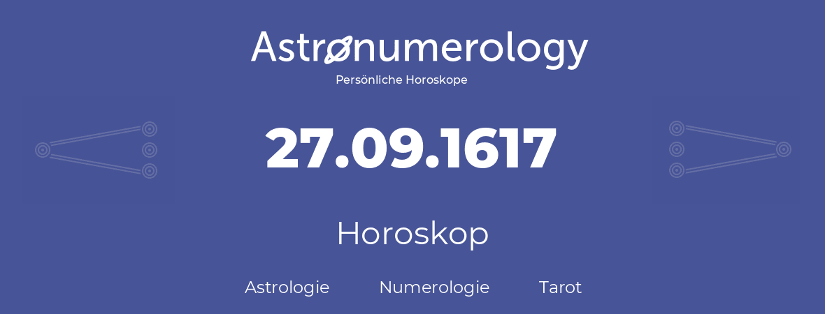 Horoskop für Geburtstag (geborener Tag): 27.09.1617 (der 27. September 1617)