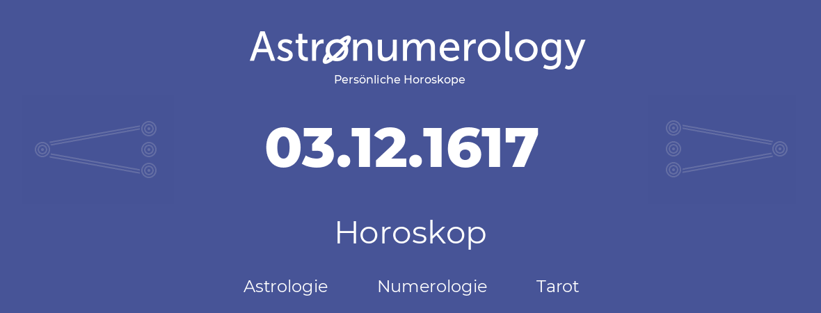 Horoskop für Geburtstag (geborener Tag): 03.12.1617 (der 3. Dezember 1617)