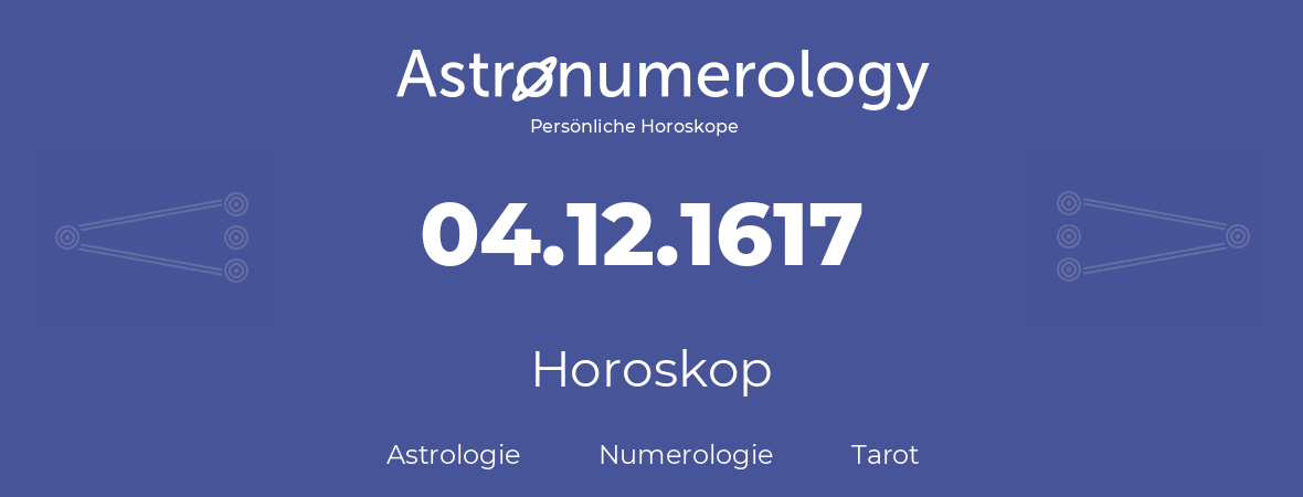 Horoskop für Geburtstag (geborener Tag): 04.12.1617 (der 04. Dezember 1617)