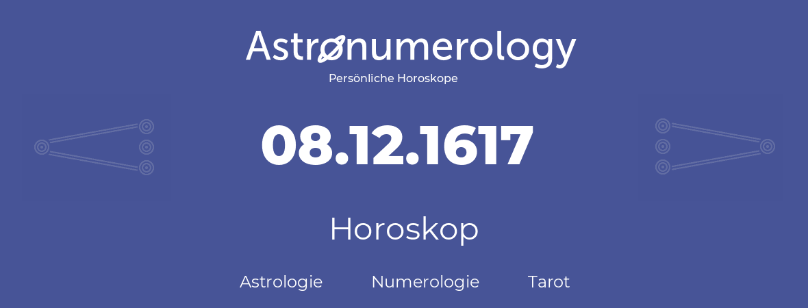 Horoskop für Geburtstag (geborener Tag): 08.12.1617 (der 8. Dezember 1617)